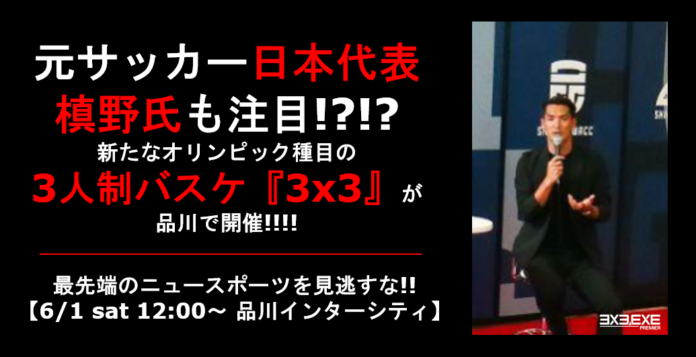 元サッカー日本代表槙野氏も注目!?!? 新たなオリンピック種目の3人制バスケ『3x3』が品川で開催!!!!のメイン画像